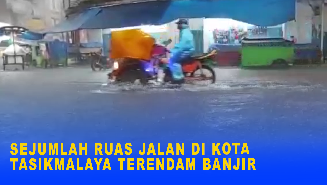 SEJUMLAH RUAS JALAN DI KOTA TASIKMALAYA TERENDAM BANJIR