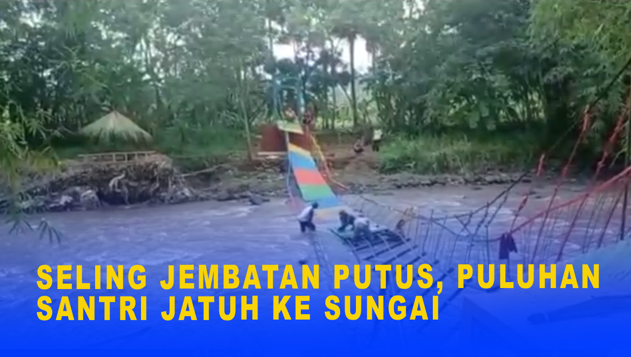 SELING JEMBATAN PUTUS, PULUHAN SANTRI JATUH KE SUNGAI