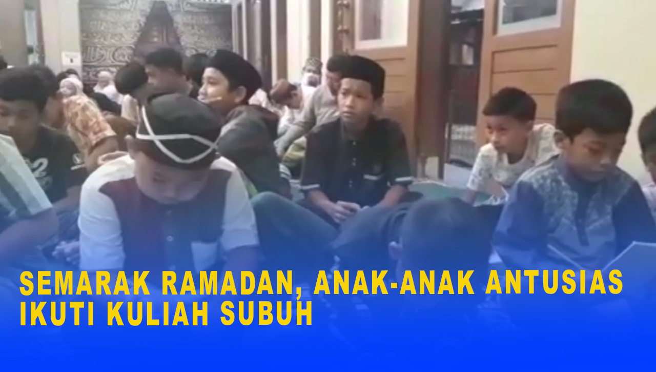 SEMARAK RAMADAN, ANAK ANAK ANTUSIAS IKUTI KULIAH SUBUH