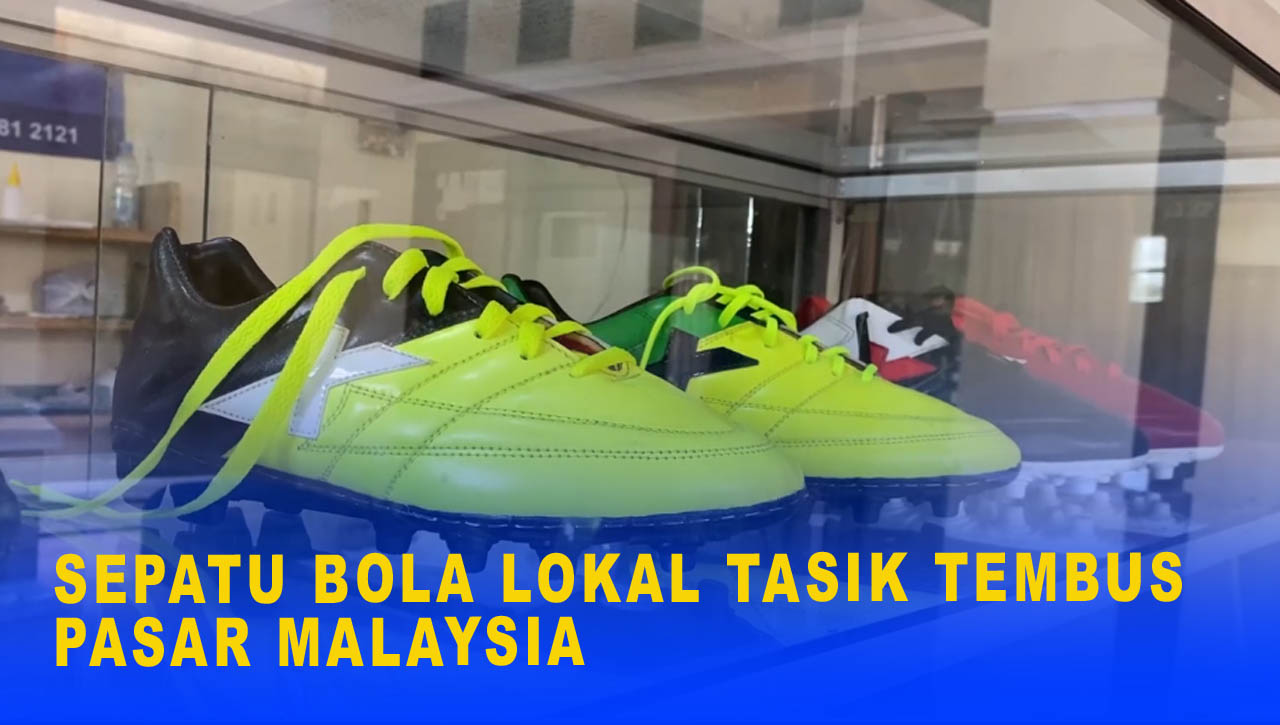 SEPATU BOLA LOKAL TASIK TEMBUS PASAR MALAYSIA