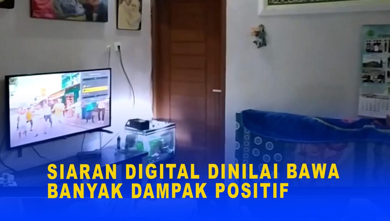 SIARAN DIGITAL DINILAI BAWA BANYAK DAMPAK POSITIF