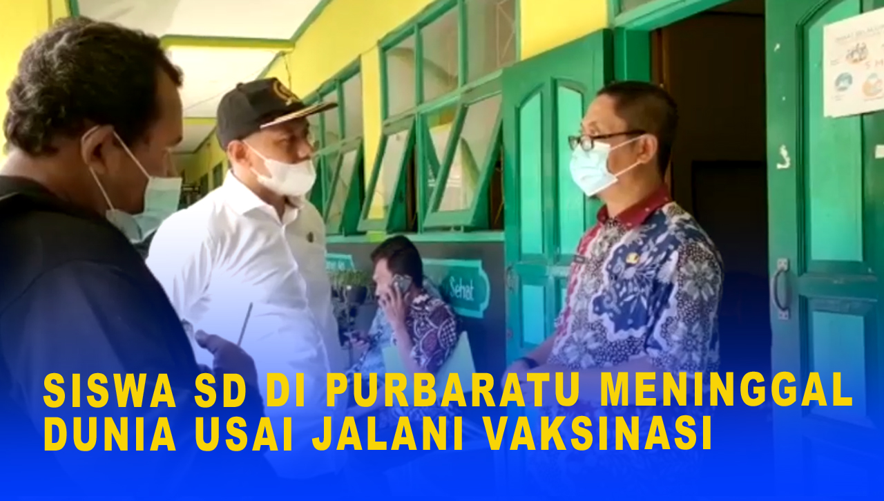 SISWA SD DI PURBARATU MENINGGAL DUNIA USAI JALANI VAKSINASI