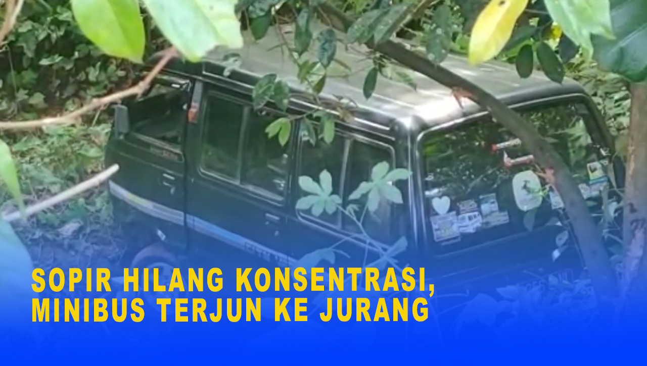 SOPIR HILANG KONSENTRASI, MINIBUS TERJUN KE JURANG