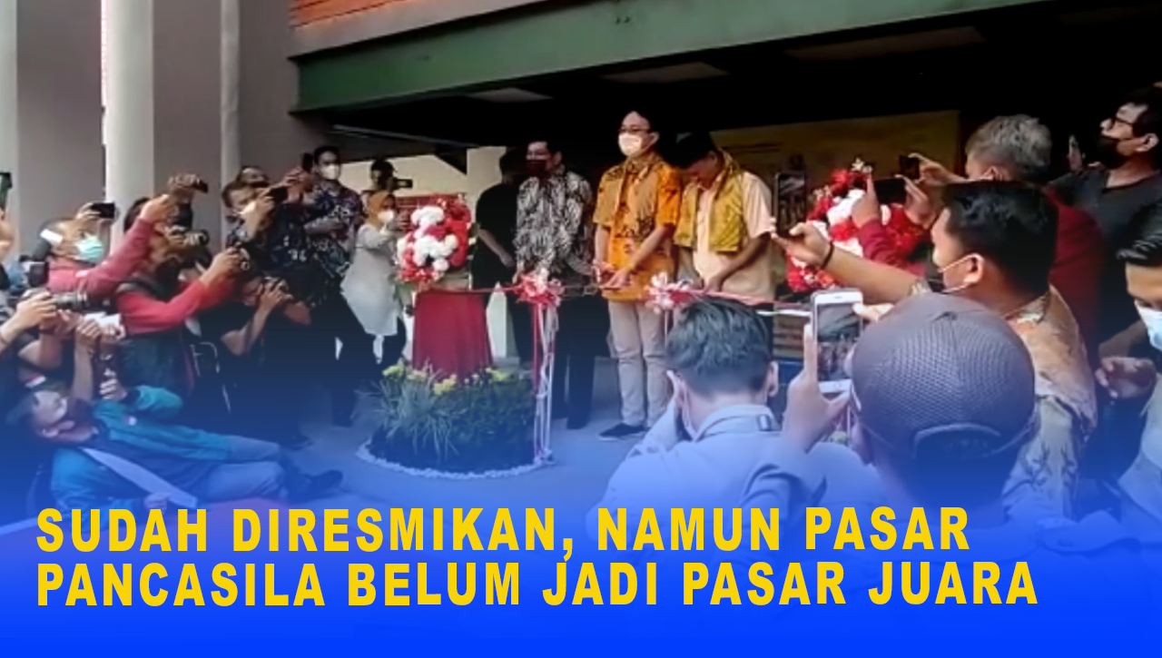 SUDAH DIRESMIKAN, NAMUN PASAR PANCASILA BELUM JADI PASAR JUARA