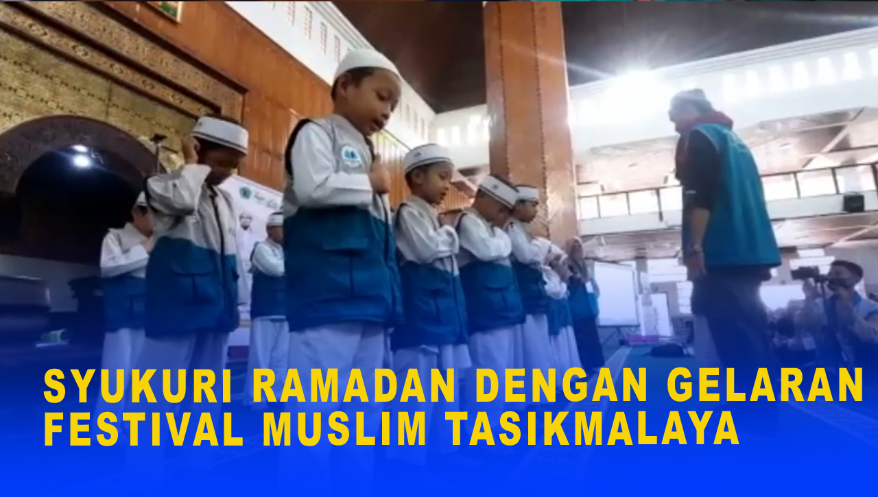 SYUKURI RAMADAN DENGAN GELERAN FESTIVAL MUSLIM TASIKMALAYA