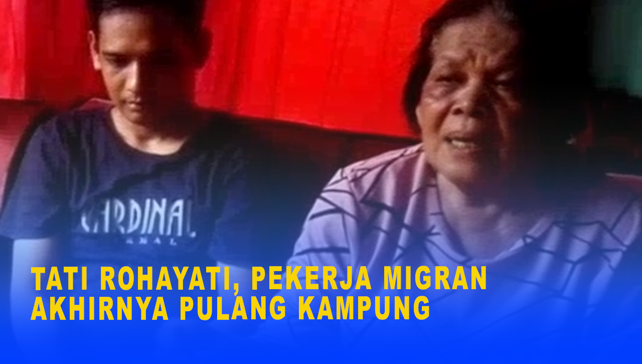 TATI ROHAYATI, PEKERJA MIGRAN AKHIRNYA PULANG KAMPUNG