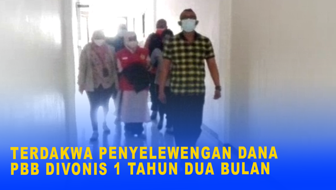 TERDAKWA PENYELEWENGAN DANA PBB DIVONIS 1 TAHUN DUA BULAN