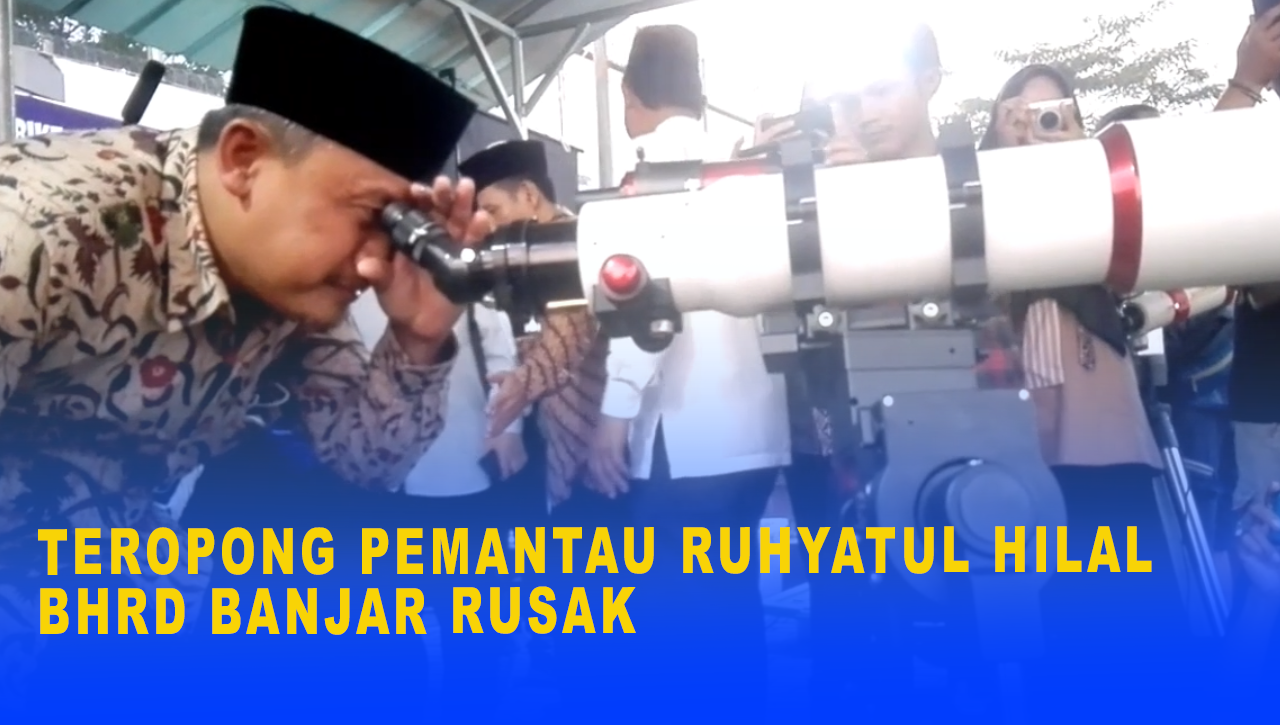 TEROPONG PEMANTAU RUHYATUL HILAL BHRD BANJAR RUSAK