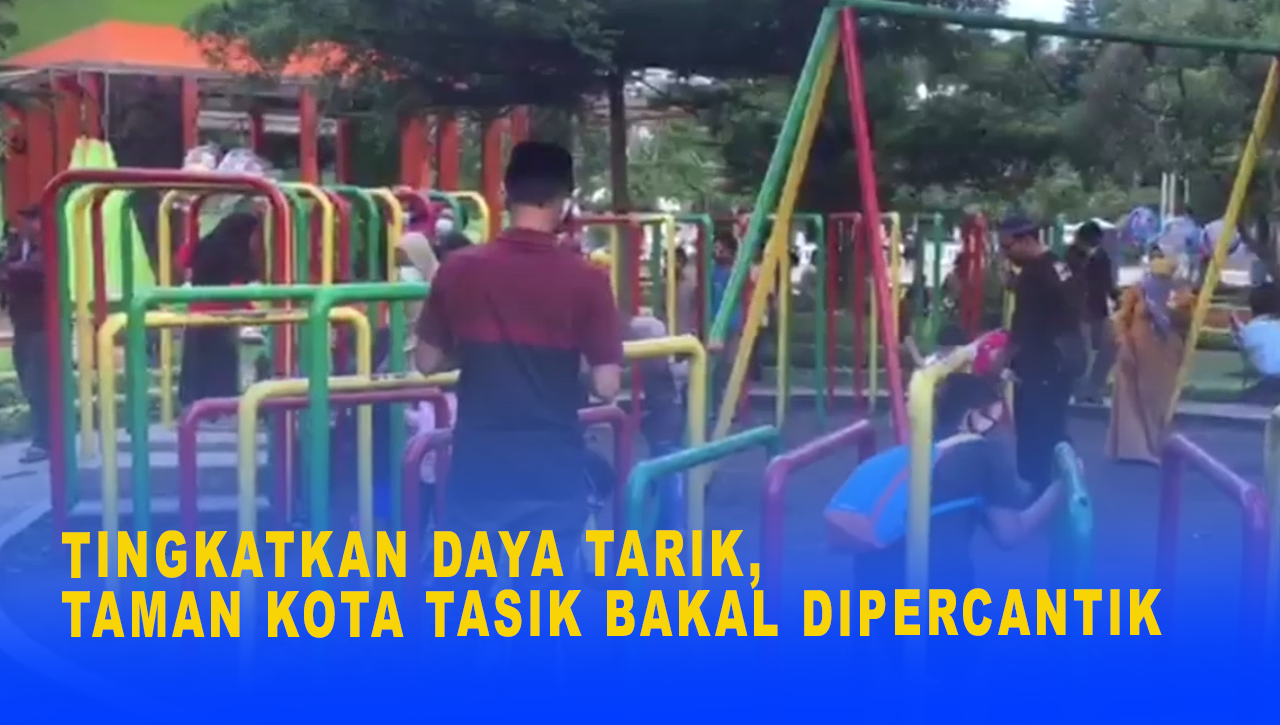 TINGKATKAN DAYA TARIK, TAMAN KOTA TASIK BAKAL DIPERCANTIK