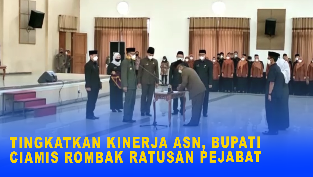 TINGKATKAN KINERJA ASN, BUPATI CIAMIS ROMBAK RATUSAN PEJABAT