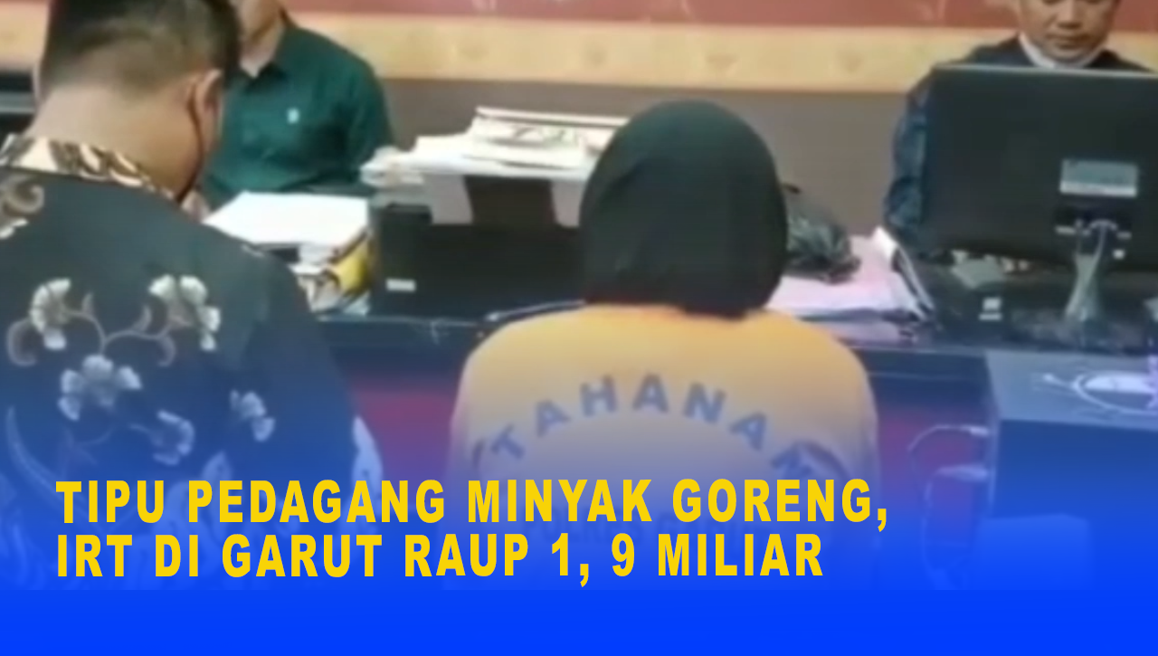 TIPU PEDAGANG MINYAK GORENG, IRT DI GARUT RAUP 1, 9 MILIAR