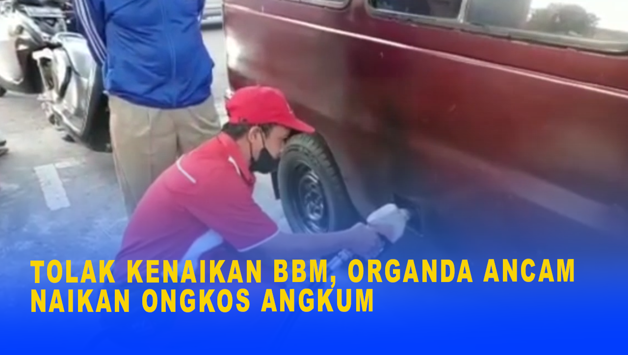 TOLAK KENAIKAN BBM, ORGANDA ANCAM NAIKAN ONGKOS ANGKUM