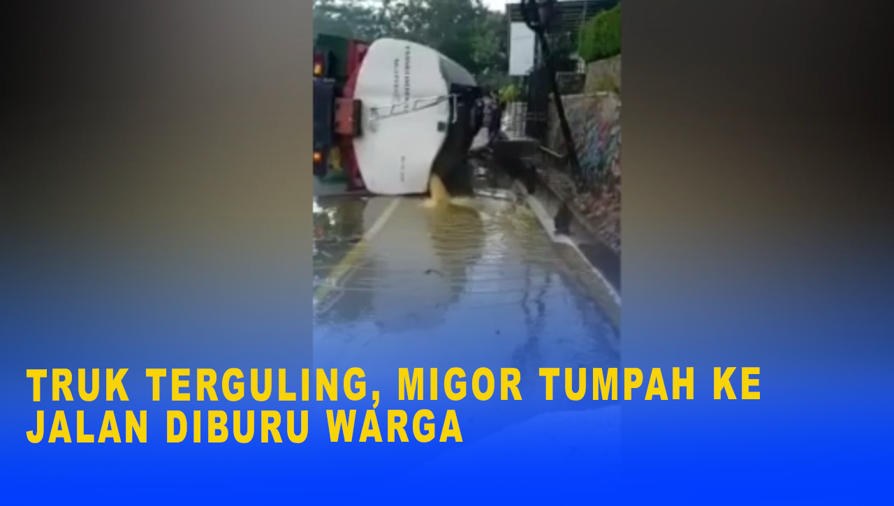 TRUK TERGULING, MIGOR TUMPAH KE JALAN DIBURU WARGA