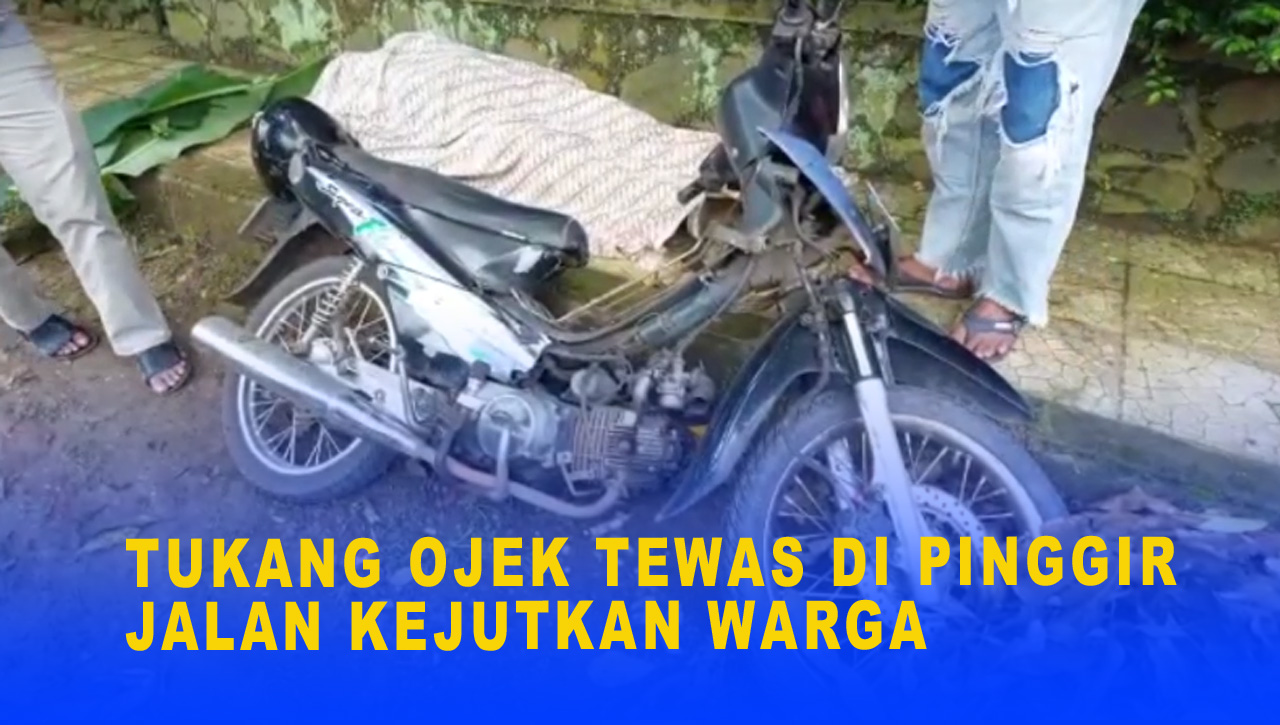 TUKANG OJEK TEWAS DI PINGGIR JALAN KEJUTKAN WARGA