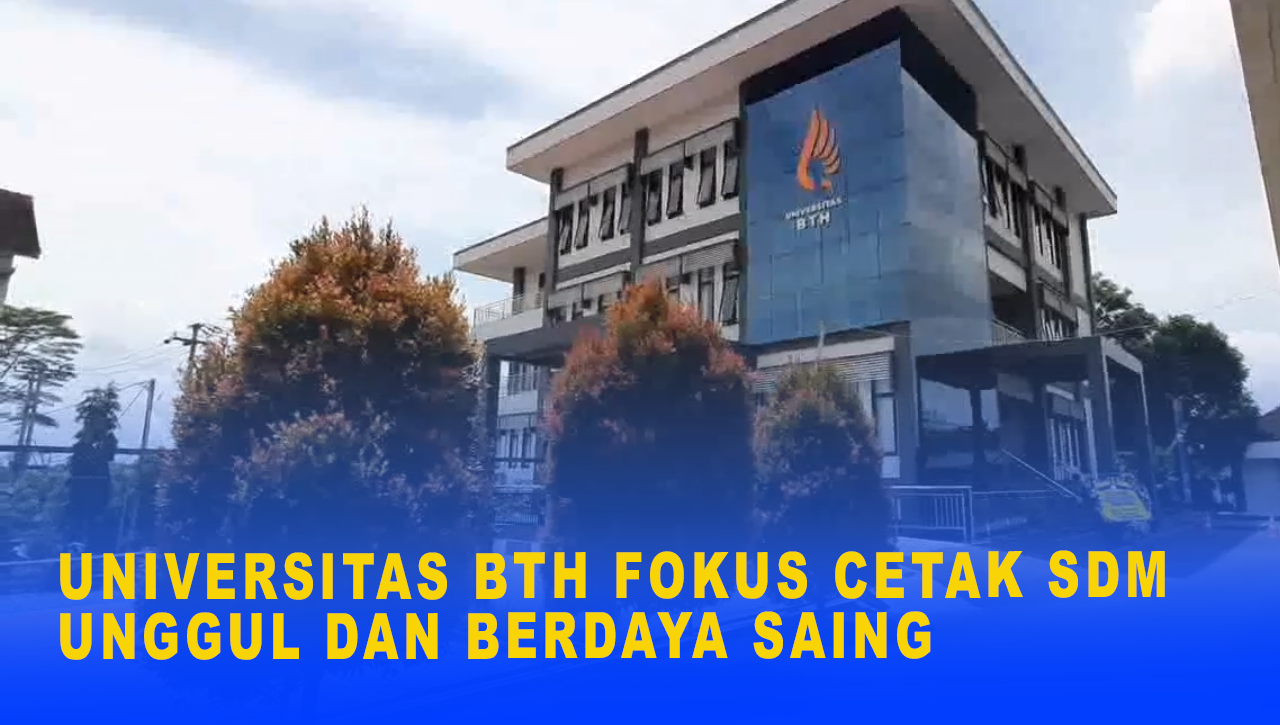 UNIVERSITAS BTH FOKUS CETAK SDM UNGGUL DAN BERDAYA SAING