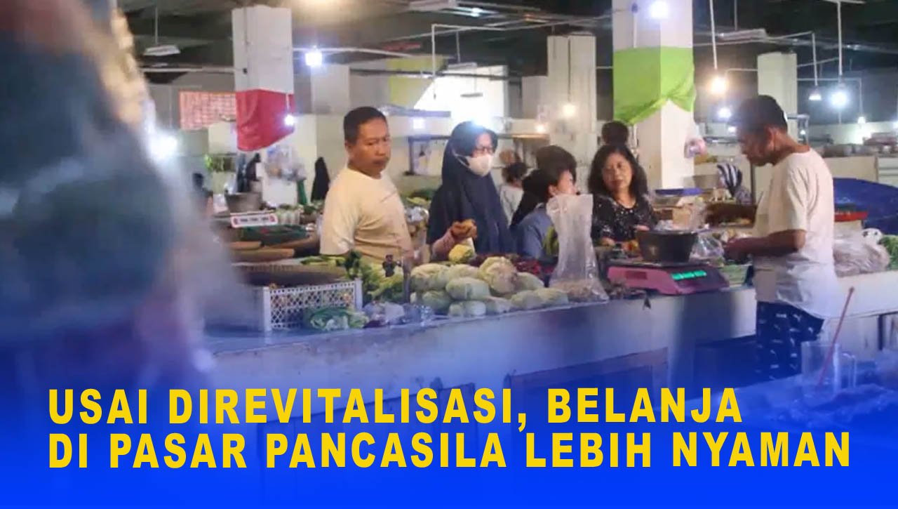 USAI DIREVITALISASI, BELANJA DI PASAR PANCASILA LEBIH NYAMAN