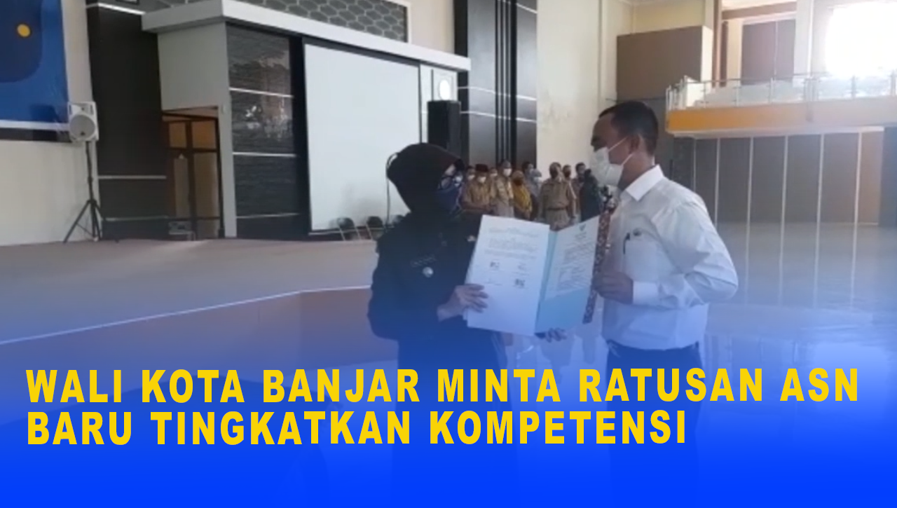 WALI KOTA BANJAR MINTA RATUSAN ASN BARU TINGKATKAN KOMPETENSI