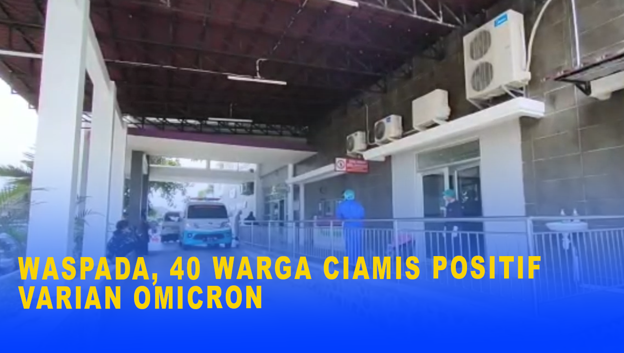 WASPADA, 40 WARGA CIAMIS POSITIF VARIAN OMICRON