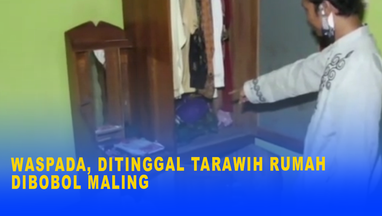 WASPADA, DITINGGAL TARAWIH RUMAH DIBOBOL MALING