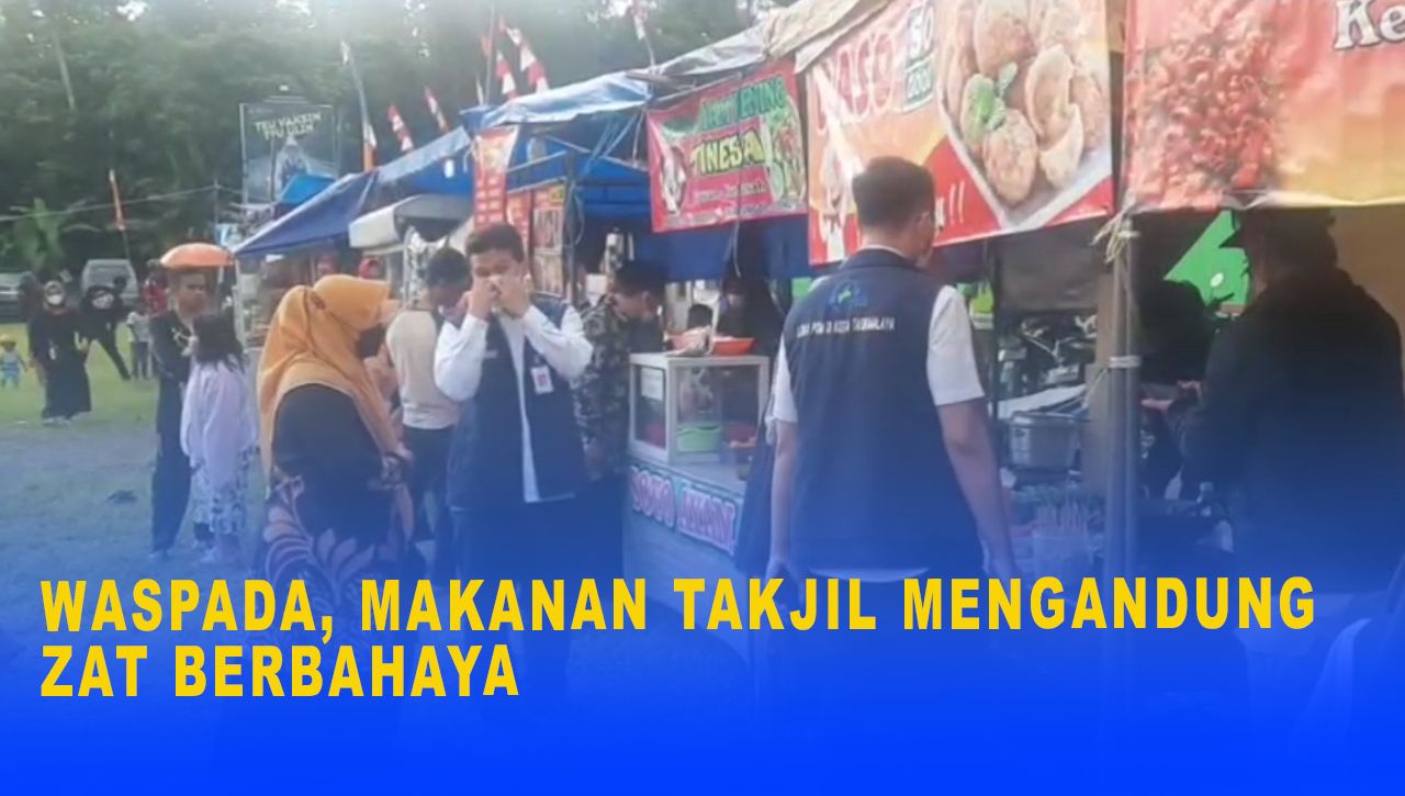 WASPADA, MAKANAN TAKJIL MENGANDUNG ZAT BERBAHAYA