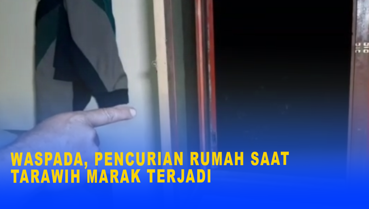 WASPADA, PENCURIAN RUMAH SAAT TARAWIH MARAK TERJADI