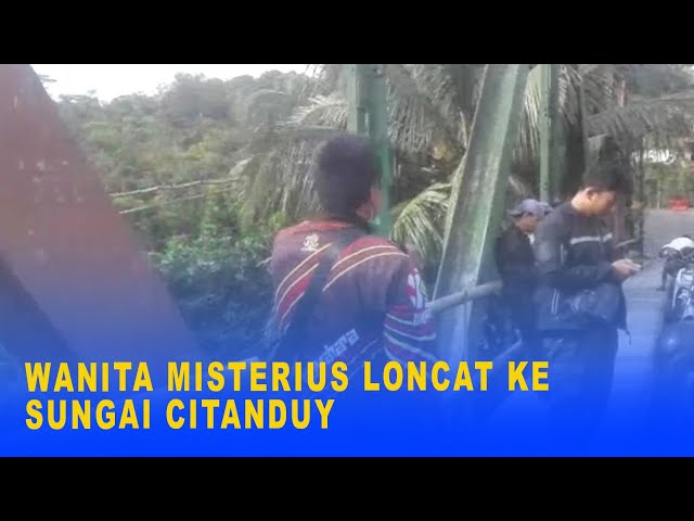 WANITA MISTERIUS LONCAT KE SUNGAI CITANDUY