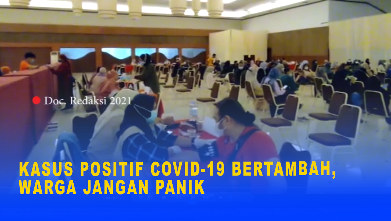 KASUS POSITIF COVID 19 BERTAMBAH, WARGA JANGAN PANIK